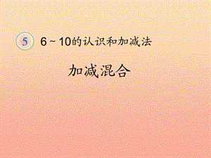 一年級(jí)數(shù)學(xué)上冊(cè) 第5單元 6-10的認(rèn)識(shí)和加減法《加減混合》同步課件 新人教版.ppt