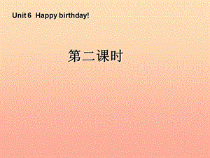 三年級英語上冊 Unit6 Happy birthday第二課時課件 人教PEP.ppt