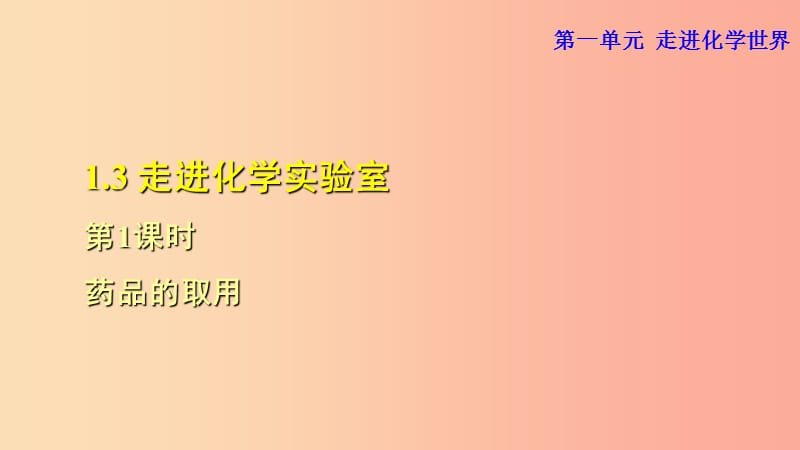 2019年秋九年级化学上册 第一单元 走进化学世界 课题3 走进化学实验室 1 药品的取用课件 新人教版.ppt_第1页