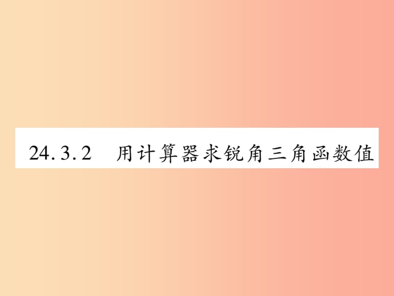 九年级数学上册第24章解直角三角形24.3锐角三角函数24.3.2用计算器求锐角三角函数值课件新版华东师大版.ppt_第1页