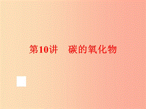 2019年中考化學(xué)總復(fù)習(xí) 第一部分 教材梳理 階段練習(xí) 第六單元 碳和碳的氧化物 第10講 碳的氧化物 新人教版.ppt