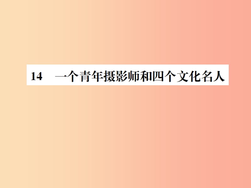 2019年八年级语文下册 第四单元 14一个青年摄影师和四个文化名人习题课件 语文版.ppt_第1页