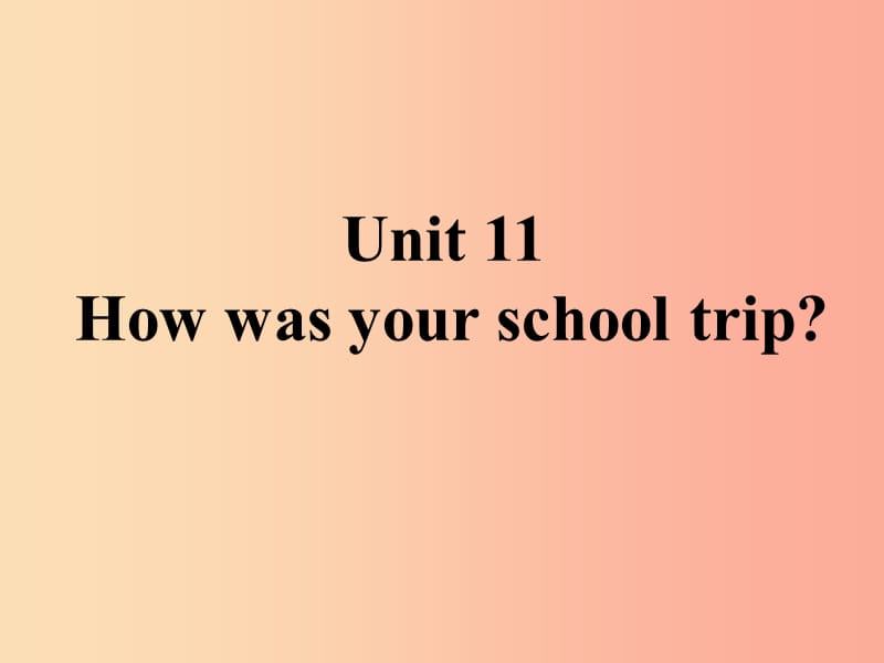 山东省七年级英语下册 Unit 11 How was your school trip课件 新人教版.ppt_第1页