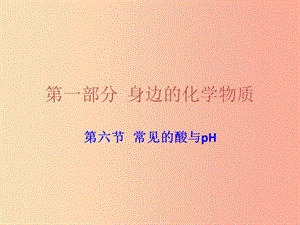 廣東省2019年中考化學(xué)復(fù)習(xí) 第一部分 身邊的化學(xué)物質(zhì) 第六節(jié) 常見(jiàn)的酸與pH課件.ppt