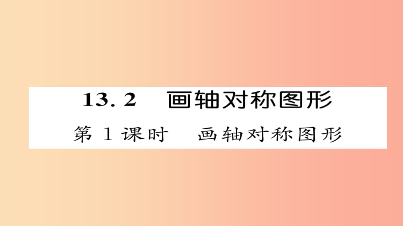 八年级数学上册 第十三章 轴对称 13.2 画轴对称图形 第1课时 画轴对称图形课件 新人教版.ppt_第1页