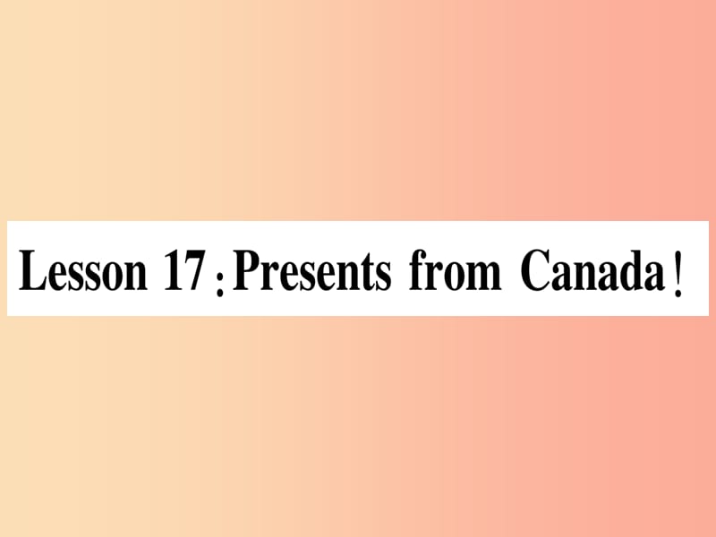 2019秋八年级英语上册 Unit 3 Families Celebrate Together Lesson 17 Presents from Canada课件 冀教版.ppt_第1页