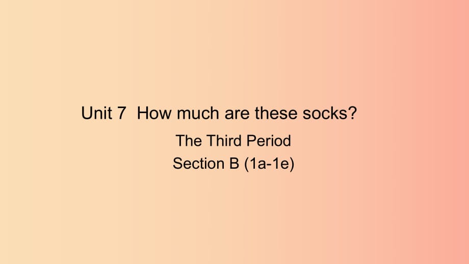 七年級英語上冊 Unit 7 How much are these socks The Third Period Section B（1a-1e）課件 新人教版.ppt_第1頁