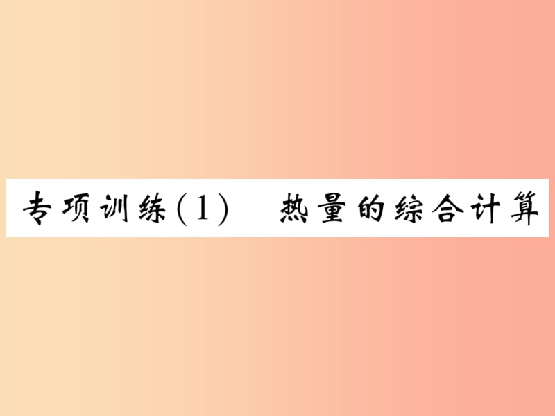 2019届中考物理 第一轮 考点系统复习 专项训练（1）热量的综合计算课件.ppt_第1页