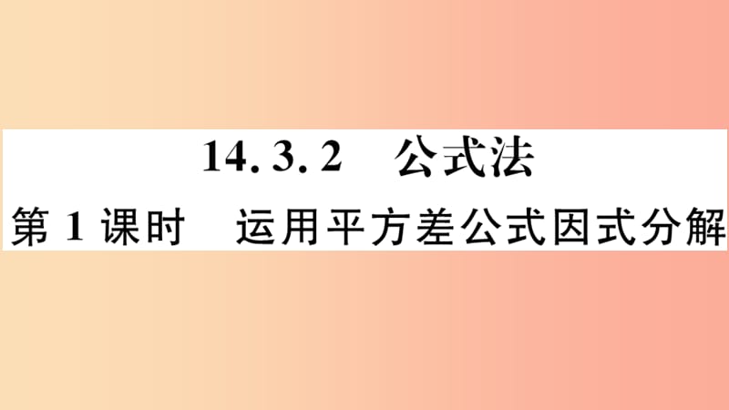 八年级数学上册 14.3 因式分解 14.3.2 第1课时 运用平方差公式因式分解习题课件 新人教版.ppt_第1页