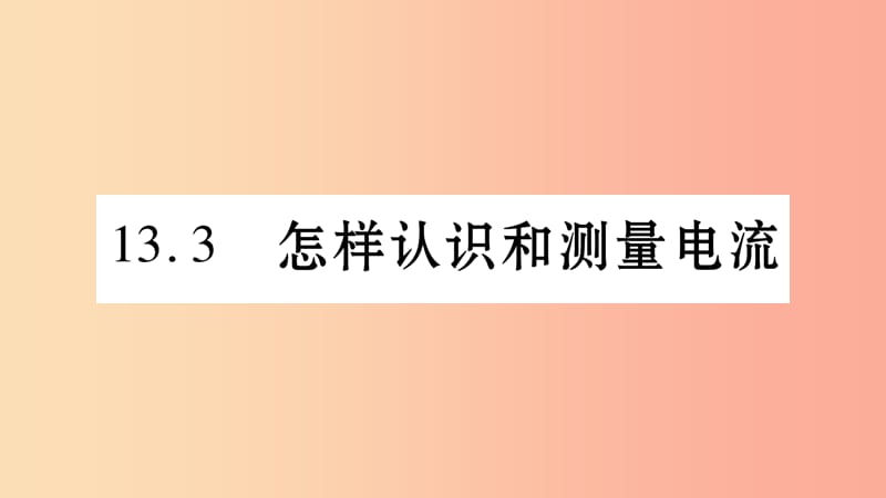 2019年秋九年级物理上册 13.3怎样认识和测量电流习题课件（新版）粤教沪版.ppt_第1页