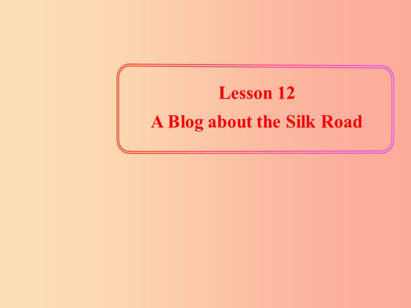 七年级英语下册 Unit 2 It’s Show Time《Lesson 12 A Blog about the Silk Road》课件 （新版）冀教版.ppt_第1页