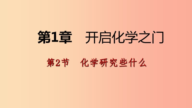 2019年秋九年级化学上册 第1章 开启化学之门 1.2 化学研究些什么 第1课时 物质的性质与变化课件 沪教版.ppt_第1页