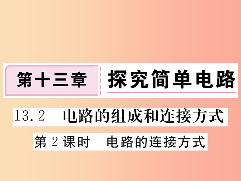 九年级物理上册 13.2 电路的组成和连接方式（第2课时 电路的连接方式）习题课件 （新版）粤教沪版.ppt_第1页