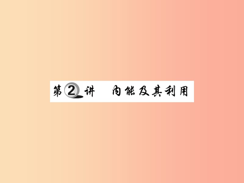 2019中考物理 第一部分 基础知识复习 第三章 热学 第2讲 内能及其利用复习课件.ppt_第1页