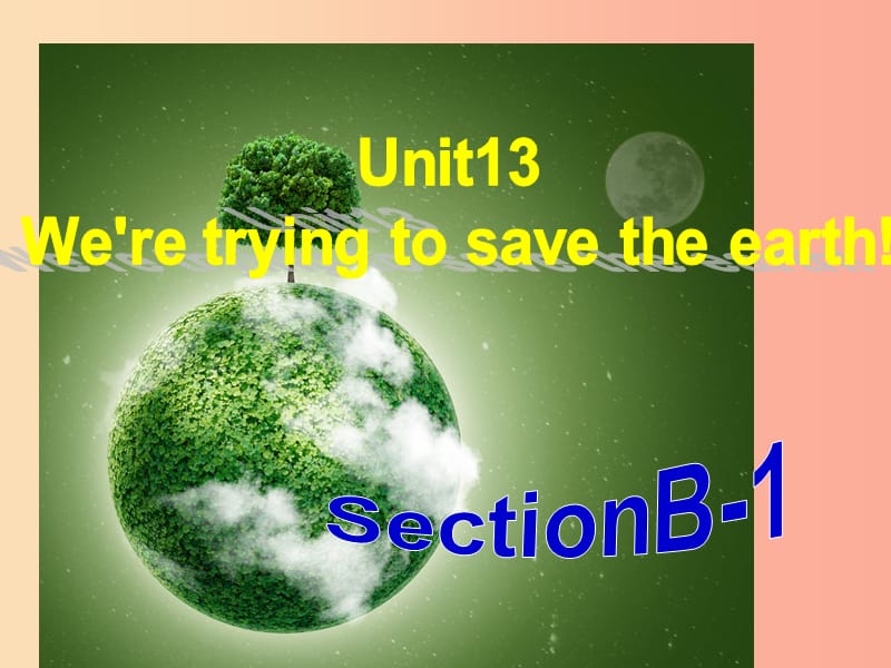 河北省九年级英语全册 Unit 13 We’re trying to save the earth课件 新人教版.ppt_第1页