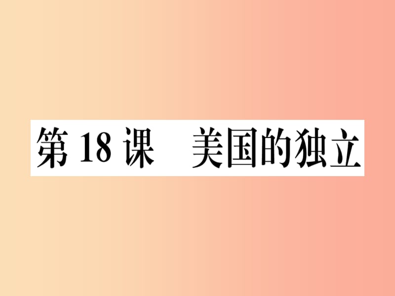 2019年秋九年级历史上册 第六单元 资本主义制度的初步确立 第18课 美国的独立习题课件 新人教版.ppt_第1页