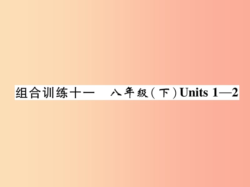 四川省南充市2019中考英语二轮复习 第一部分 教材知识梳理篇 八下 Units 1-2综合练课件 人教新目标版.ppt_第1页