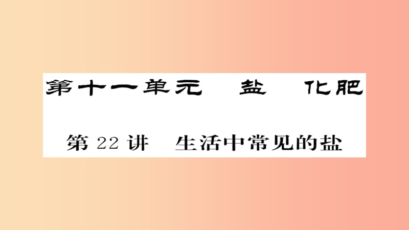 2019年中考化学总复习 第一轮复习 系统梳理 夯基固本 第22讲 生活中常见的盐课件.ppt_第1页