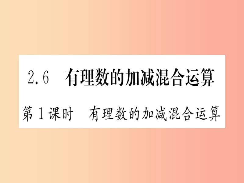 江西省2019秋七年级数学上册第2章有理数及其运算2.6有理数的加减混合运算课件（新版）北师大版.ppt_第1页