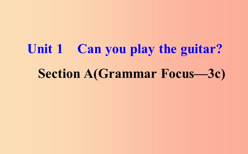 七年级英语下册 Unit 1 Can you play the guitar Section A（Grammar Focus-3c）教学课件1 人教新目标版.ppt_第1页