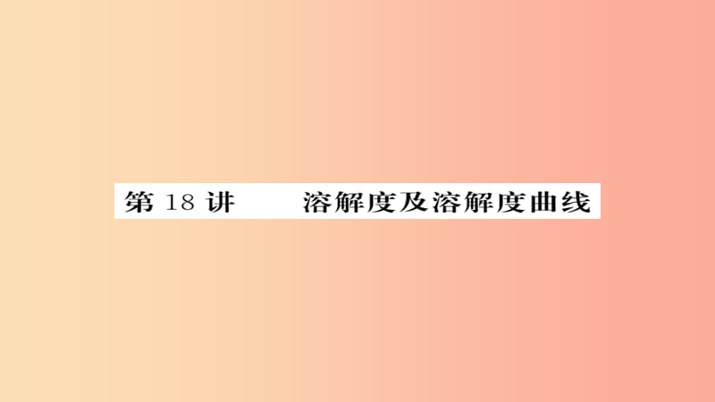 2019年中考化学总复习 第一轮复习 系统梳理 夯基固本 第18讲 溶解度及溶解度曲线练习课件.ppt_第1页