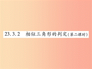 九年級(jí)數(shù)學(xué)上冊(cè) 第23章 圖形的相似 23.3 相似三角形 23.3.2 相似三角形的判定（第2課時(shí)）課件 華東師大版.ppt