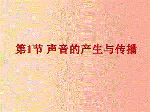 八年級物理上冊 第四章 第一節(jié) 聲音的產(chǎn)生與傳播課件 （新版）北師大版.ppt