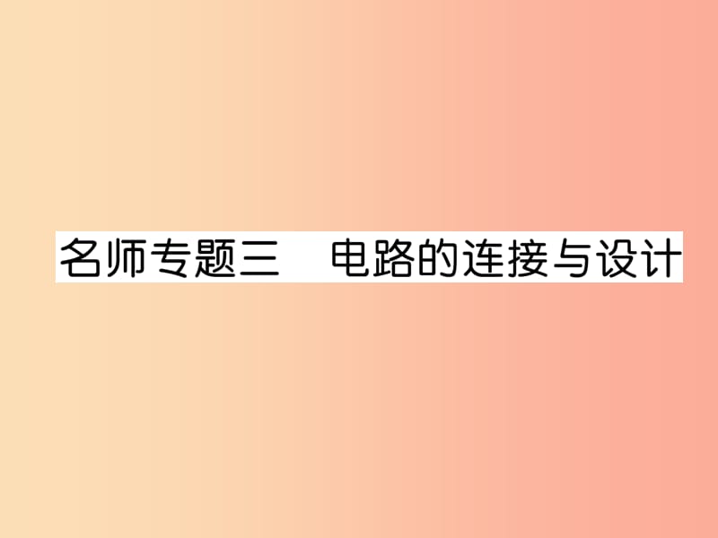 2019九年级物理上册 名师专题3 电路的链接与设计课件（新版）粤教沪版.ppt_第1页