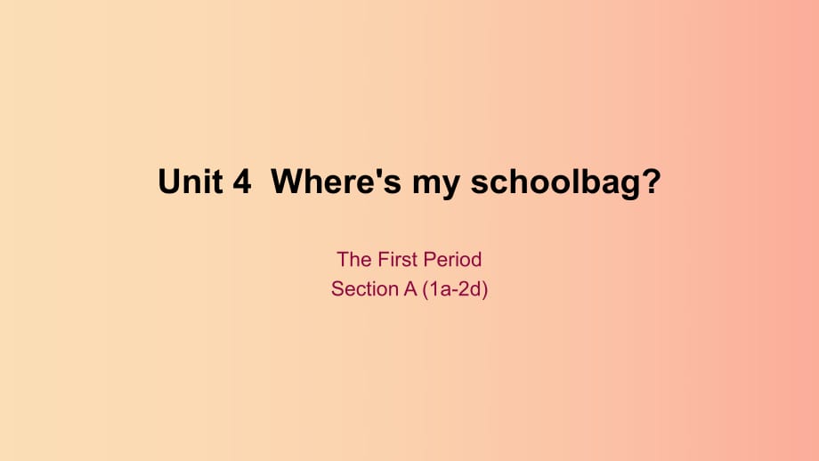 七年級英語上冊 Unit 4 Where’s my schoolbag The First Period Section A（1a-2d）課件 新人教版.ppt_第1頁