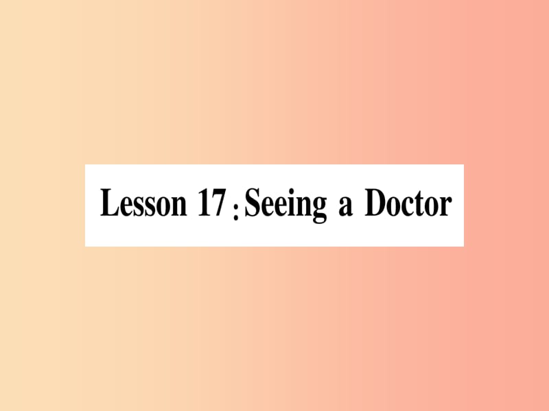 2019秋七年级英语上册 Unit 3 Body Parts and Feelings Lesson 17 Seeing a Doctor课件（新版）冀教版.ppt_第1页