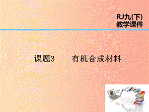 2019屆九年級化學下冊 第12單元 化學與生活 課題3 有機合成材料課件 新人教版.ppt