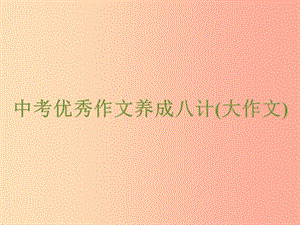 浙江省2019中考語文 自主讀背復習手冊 中考優(yōu)秀作文養(yǎng)成八計（大作文）課件.ppt