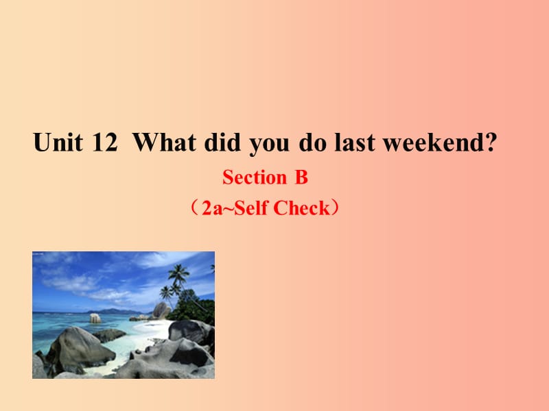 七年级英语下册 Unit 12 What did you do last weekend Section B（2a-Self Check）教学课件1 人教新目标版.ppt_第1页