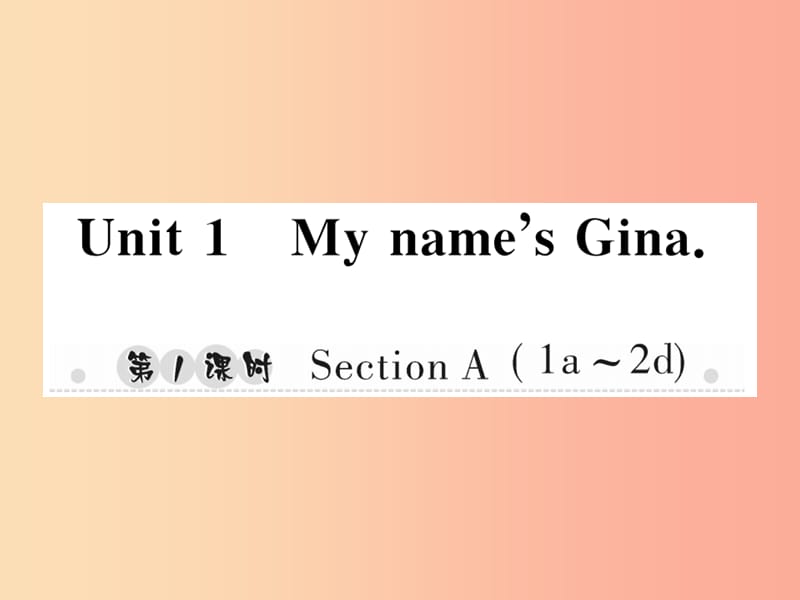 2019年秋七年级英语上册 Unit 1 My name’s Gina（第1课时）Section A（1a-2d）新人教 新目标版.ppt_第1页