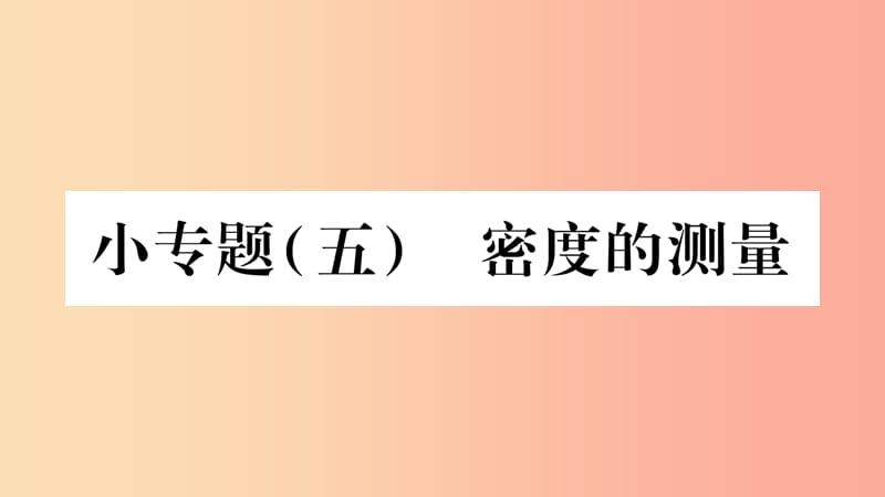 2019年八年级物理上册 小专题5 密度的测量习题课件（新版）教科版.ppt_第1页