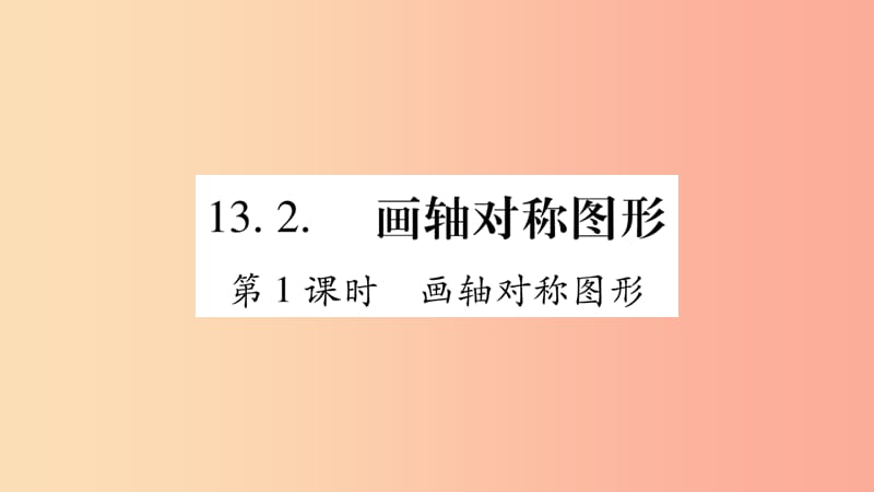 八年级数学上册 第十三章 轴对称 13.2 画轴对称图形 第1课时 画轴对称图形习题课件 新人教版.ppt_第1页