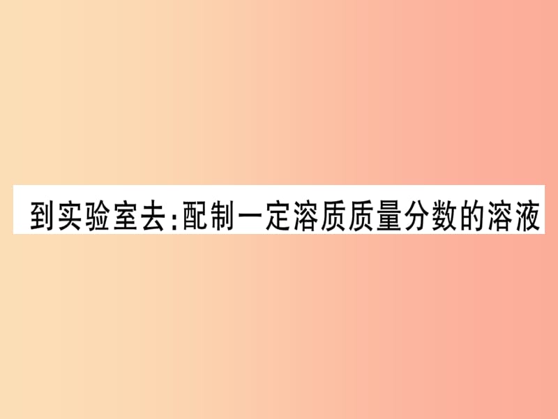 2019年秋九年级化学全册第3单元溶液到实验室去配制一定溶质质量分数的溶液习题课件新版鲁教版.ppt_第1页