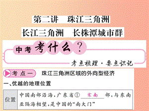 2019中考地理 八下 第七章 認識區(qū)域 聯(lián)系與差異 第二講 珠江三角洲 長江三角洲 長株潭城市群復(fù)習(xí) 湘教版.ppt