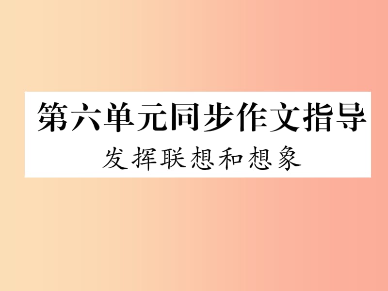 2019年七年级语文上册第六单元同步作文指导发挥联想和想象习题课件新人教版.ppt_第1页