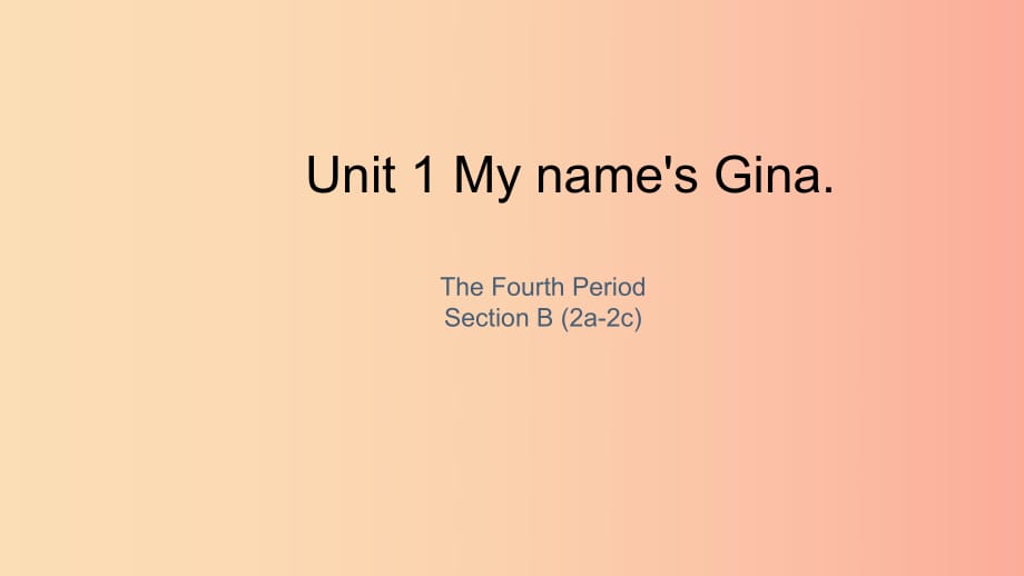 七年級英語上冊 Unit 1 My name’s Gina The Fourth Period Section B（2a-2c）課件 新人教版.ppt_第1頁