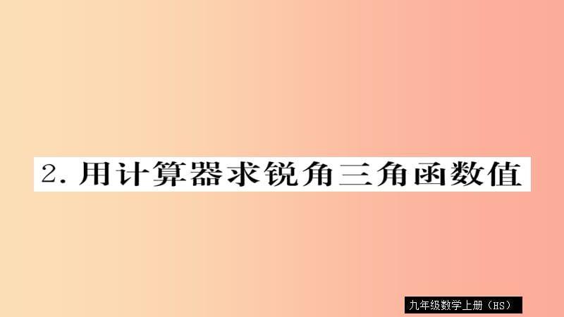 2019秋九年级数学上册 第24章 解直角三角形 24.3.2 用计算器求锐角三角函数值习题课件（新版）华东师大版.ppt_第1页