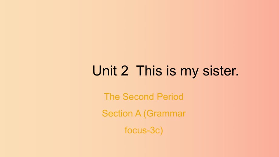 七年级英语上册 Unit 2 This is my sister The Second Period Section A（Grammar Focus-3c）课件 新人教版.ppt_第1页