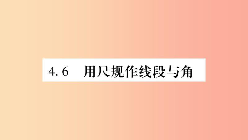 2019秋七年级数学上册第4章直线与角4.6用尺规作线段与角课件新版沪科版.ppt_第1页