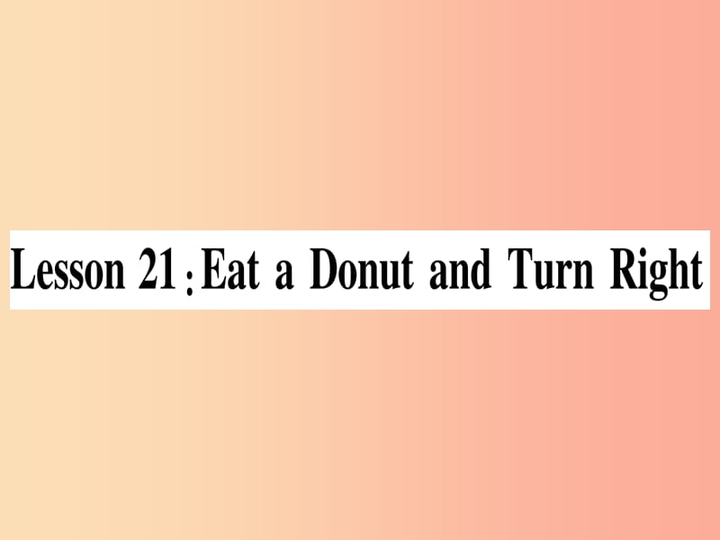 2019秋八年级英语上册 Unit 4 My Neighbourhood Lesson 21 Eat a Donut and Turn Right课件 冀教版.ppt_第1页