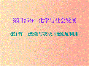 2019中考化學(xué)必備復(fù)習 第四部分 化學(xué)與社會發(fā)展 第1節(jié) 燃燒與滅火 能源及利用課件.ppt