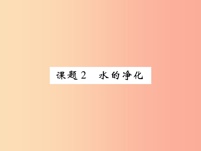 2019年秋九年级化学上册第四单元自然界的水课题2水的净化课件-新人教版.ppt_第1页