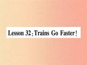 2019秋八年級英語上冊 Unit 6 Go with Transportation Lesson 32 Trains Go Faster課件（新版）冀教版.ppt