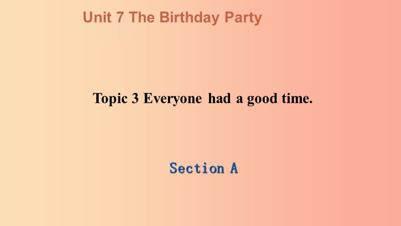 七年级英语下册 Unit 7 The Birthday Party Topic 3 Everyone had a good time Section A课件 仁爱版.ppt_第1页