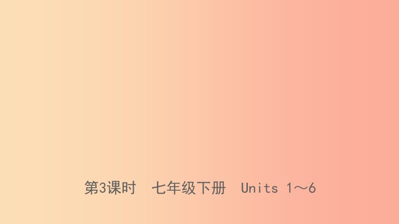 山东省日照市2019年中考英语总复习 第3课时 七下 Units 1-6课件.ppt_第1页