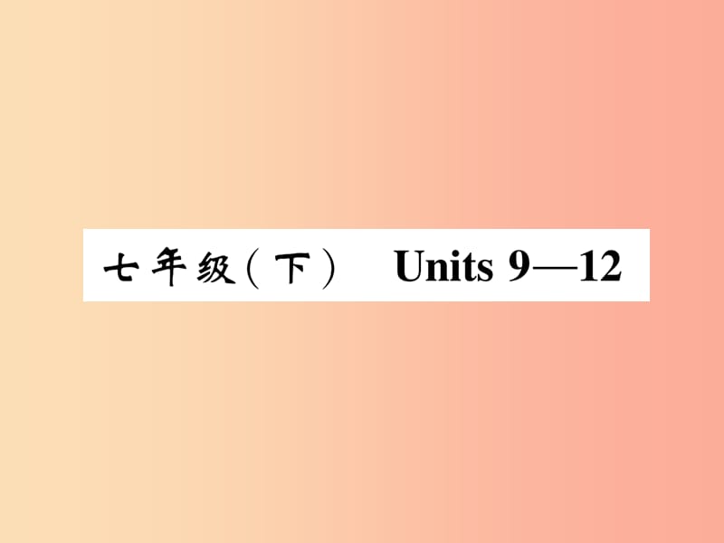 四川省南充市2019中考英语二轮复习 第一部分 教材知识梳理篇 七下 Units 9-12精讲精练课件 人教新目标版.ppt_第1页